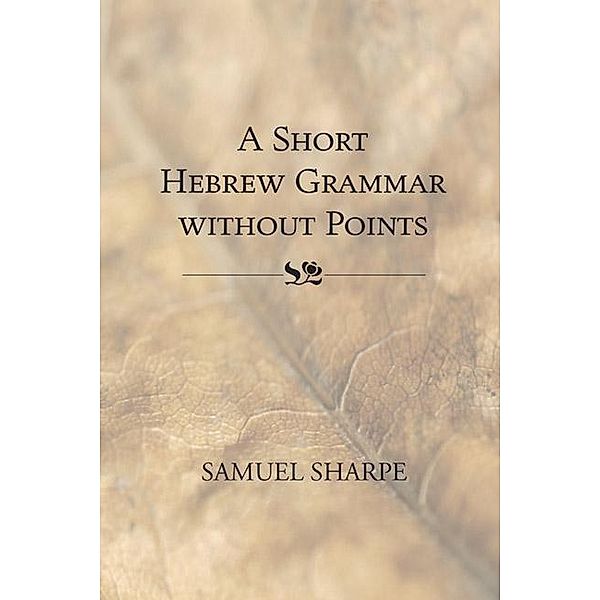A Short Hebrew Grammar without Points, Samuel Sharpe