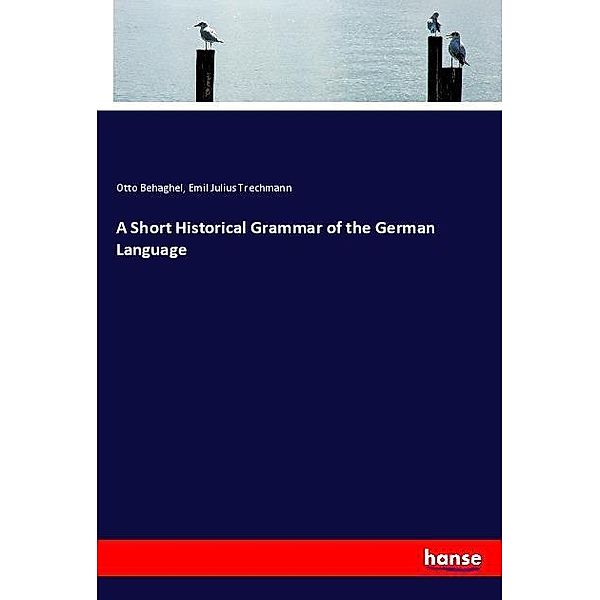 A Short Historical Grammar of the German Language, Otto Behaghel, Emil Julius Trechmann