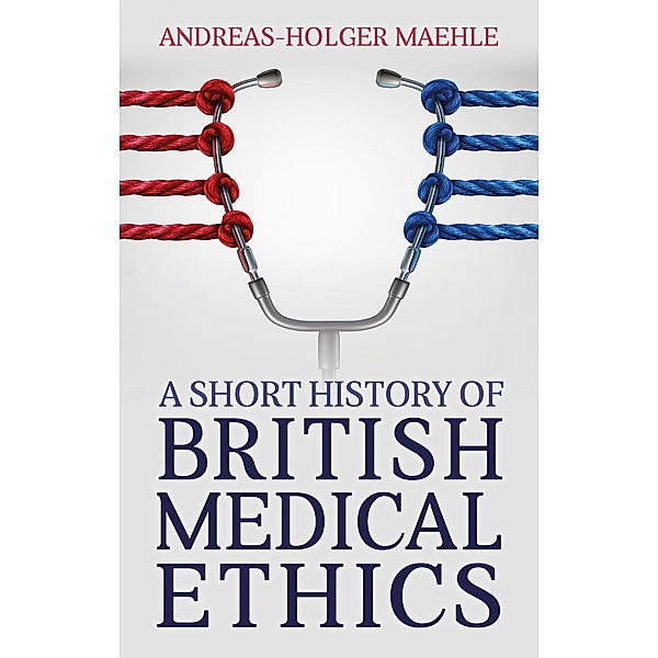 A Short History of British Medical Ethics, Andreas-Holger Maehle