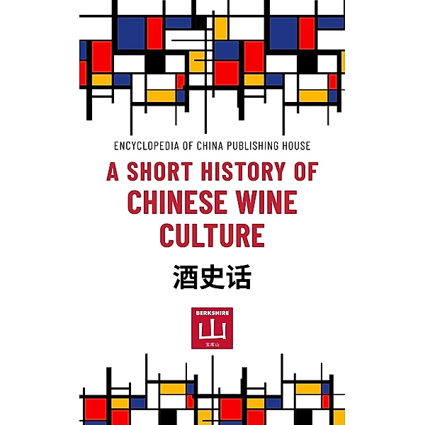 A Short History of Chinese Wine Culture (Short Histories from Encyclopedia Publishing House (Beijing)) / Short Histories from Encyclopedia Publishing House (Beijing), Encyclopedia of China Publishing House
