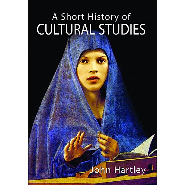 A Short History of Cultural Studies, John Hartley