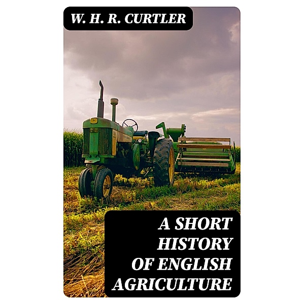 A Short History of English Agriculture, W. H. R. Curtler