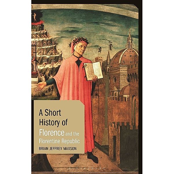 A Short History of Florence and the Florentine Republic, Brian J. Maxson