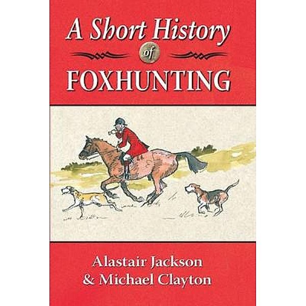 A Short History of Foxhunting, Alastair Jackson, Michael Clayton