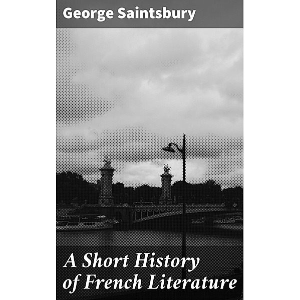 A Short History of French Literature, George Saintsbury