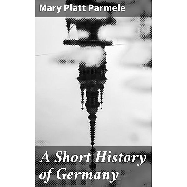 A Short History of Germany, Mary Platt Parmele