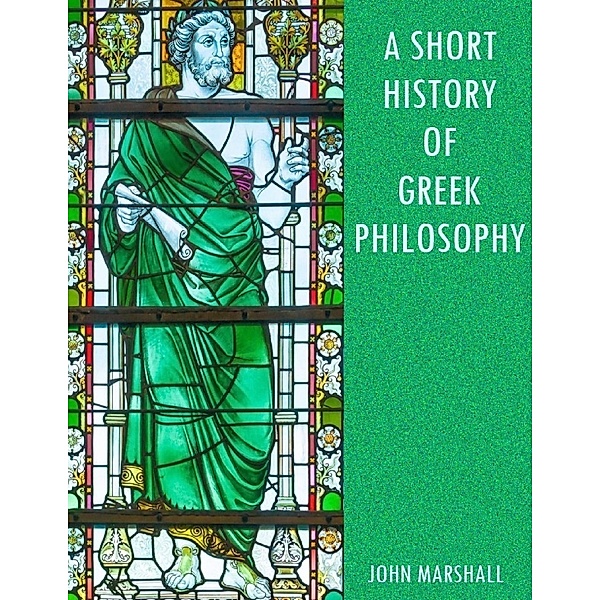 A Short History of Greek Philosophy (Illustrated), John Marshall