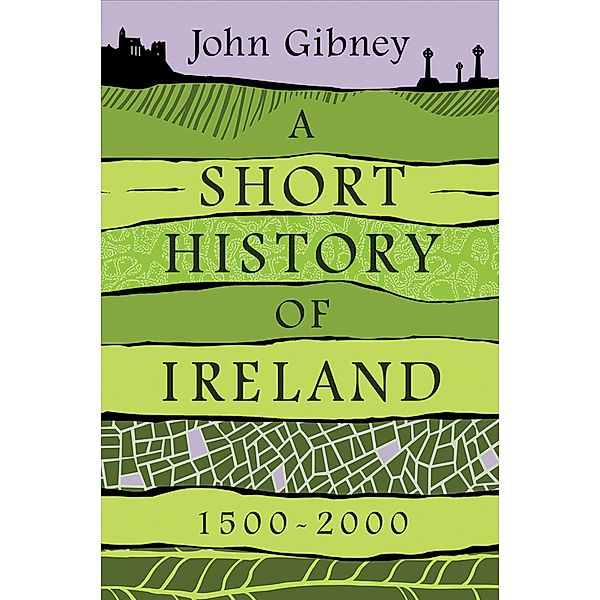 A Short History of Ireland, 1500-2000, John Gibney