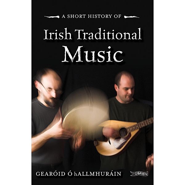 A Short History of Irish Traditional Music, Gearóid Ó Hallmhuráin