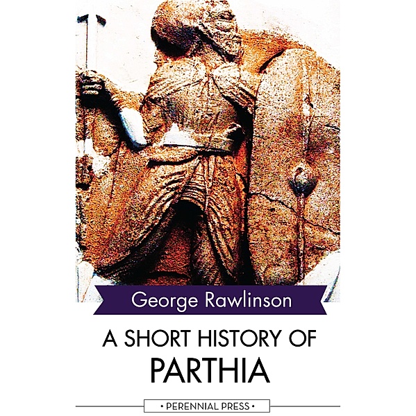 A Short History of Parthia, George Rawlinson