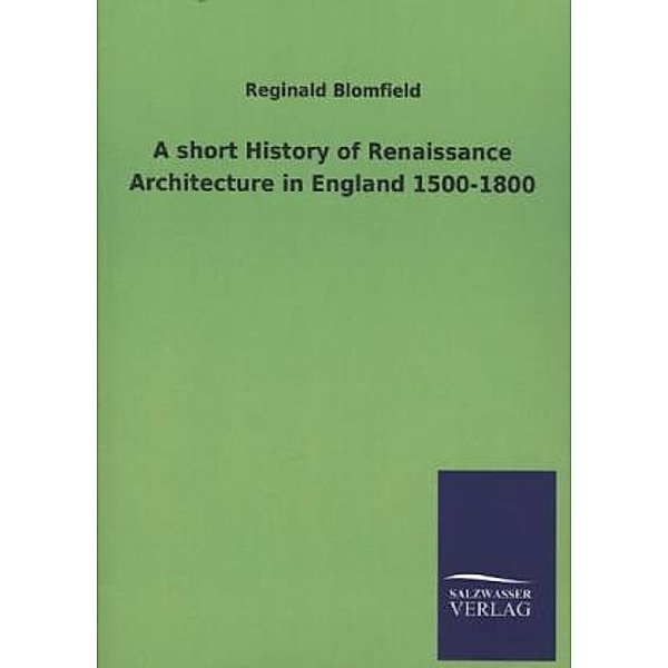 A short History of Renaissance Architecture in England 1500-1800, Reginald Blomfield