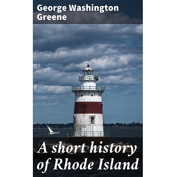 A short history of Rhode Island, George Washington Greene