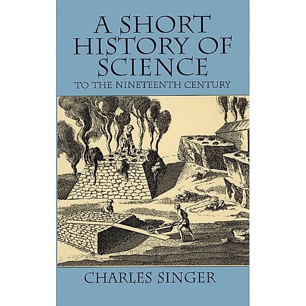 A Short History of Science to the Nineteenth Century, CHARLES SINGER