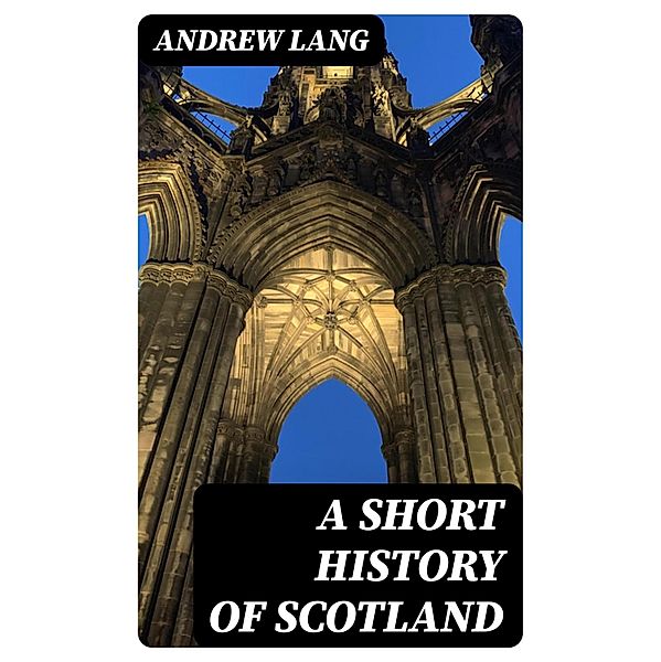 A Short History of Scotland, Andrew Lang