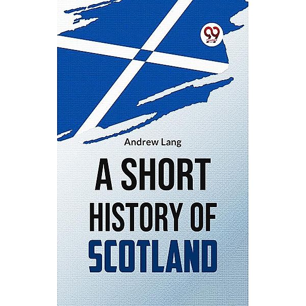 A Short History Of Scotland, Andrew Lang