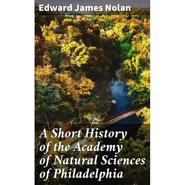 A Short History of the Academy of Natural Sciences of Philadelphia, Edward James Nolan