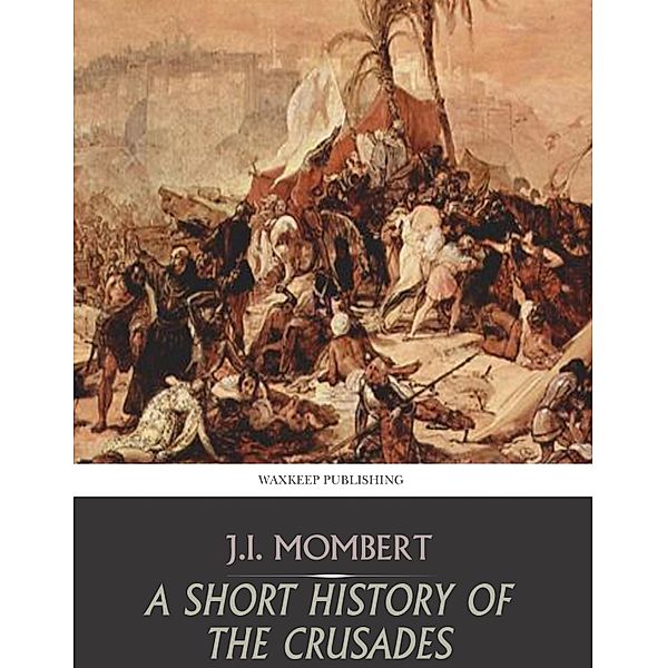 A Short History of the Crusades, J. I. Mombert