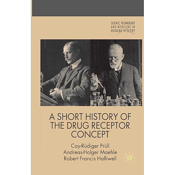 A Short History of the Drug Receptor Concept / Science, Technology and Medicine in Modern History, C. Prüll, A. Maehle, R. Halliwell
