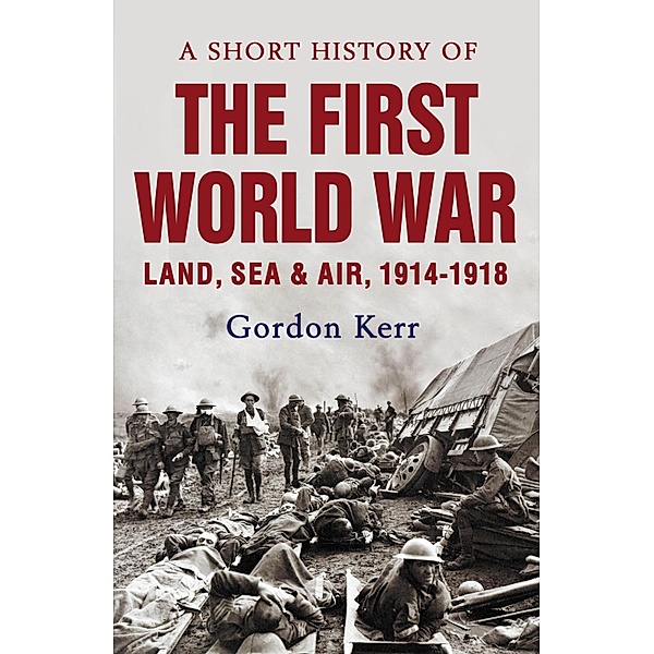 A Short History of the First World War, Gordon Kerr