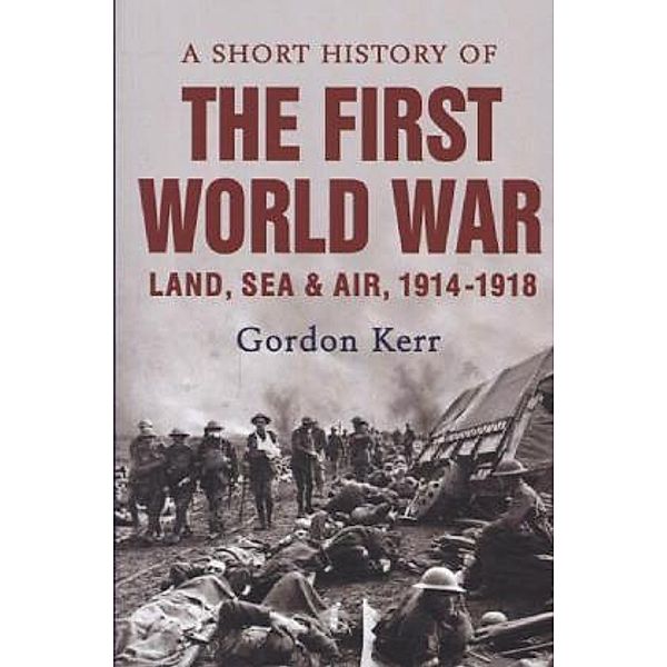 A Short History of the First World War, Gordon Kerr