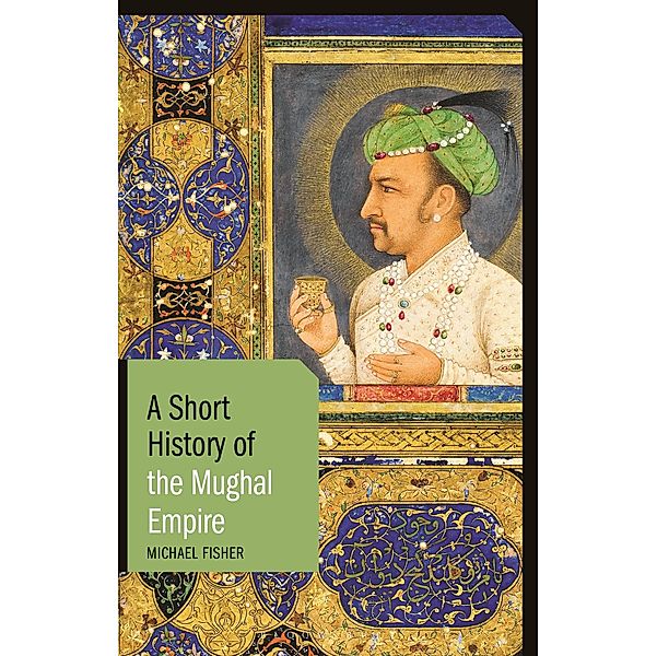A Short History of the Mughal Empire, Michael Fisher