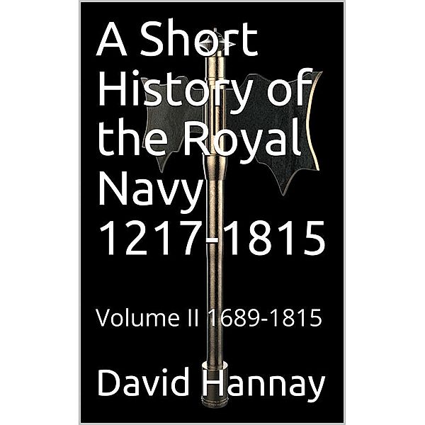 A Short History of the Royal Navy 1217-1815 / Volume II 1689-1815, David Hannay