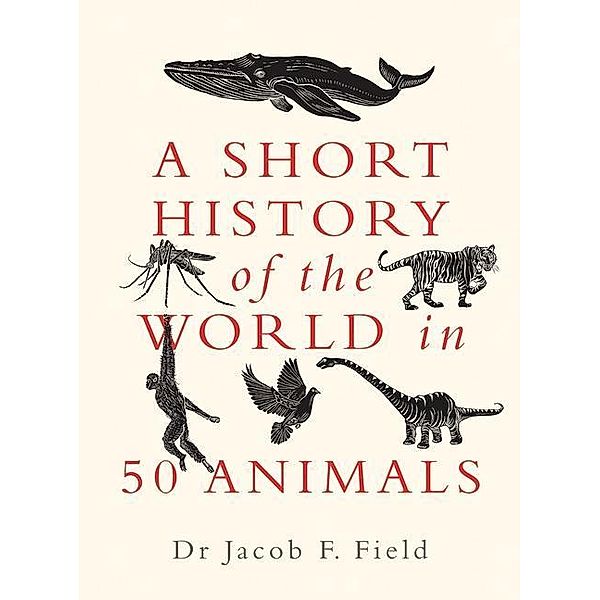 A Short History of the World in 50 Animals, Jacob F. Field