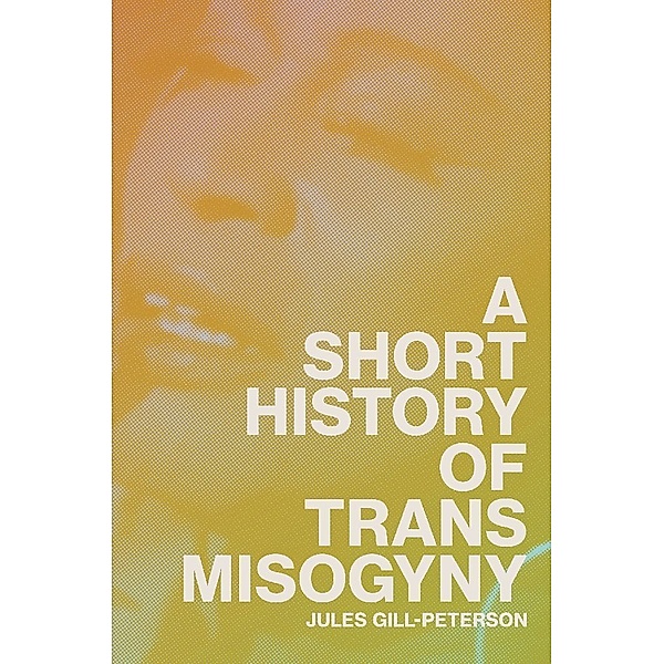 A Short History of Trans Misogyny, Jules Gill-Peterson