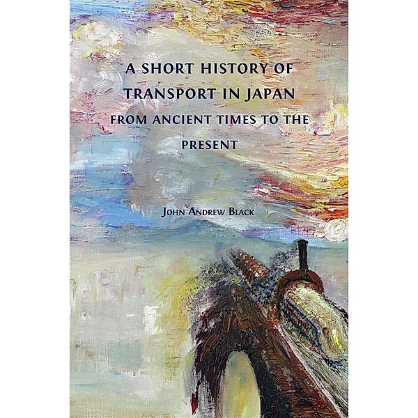 A Short History of Transport in Japan from Ancient Times to the Present, John Andrew Black