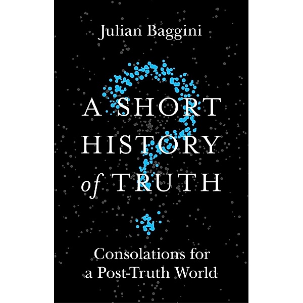 A Short History of Truth, Julian Baggini
