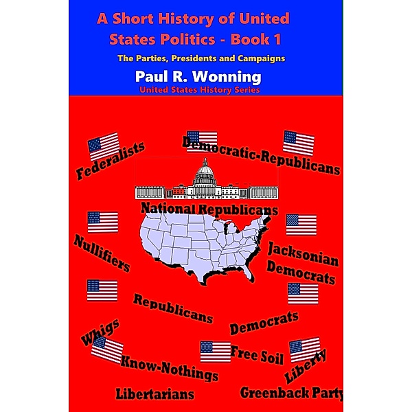 A Short History of United States Politics - Book 1 (United States History Series, #3) / United States History Series, Paul R. Wonning