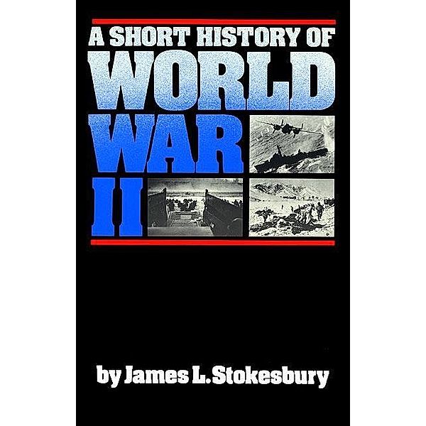 A Short History of World War II / Short History, James L. Stokesbury