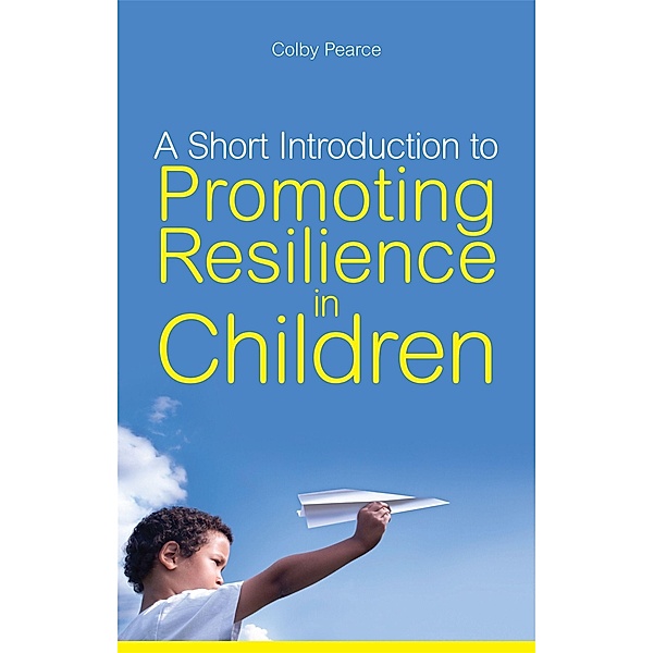 A Short Introduction to Promoting Resilience in Children / JKP Short Introductions, Colby Pearce