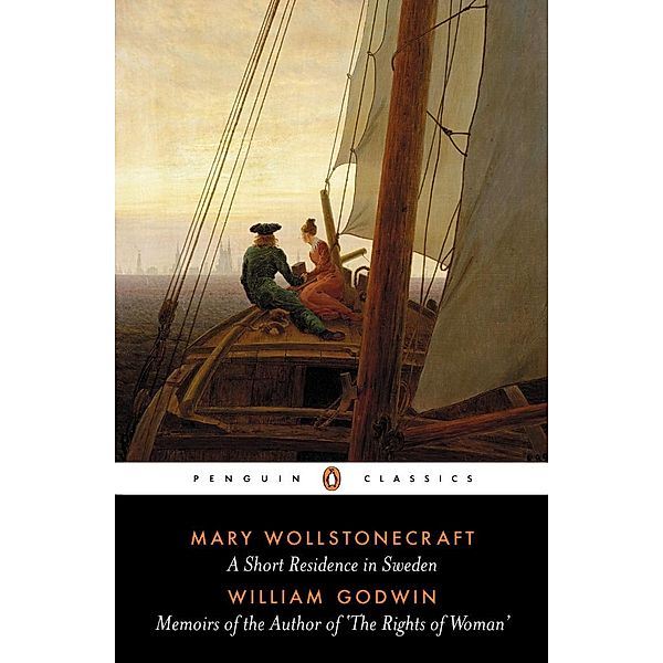 A Short Residence in Sweden & Memoirs of the Author of 'The Rights of Woman', Mary Wollstonecraft, William Godwin