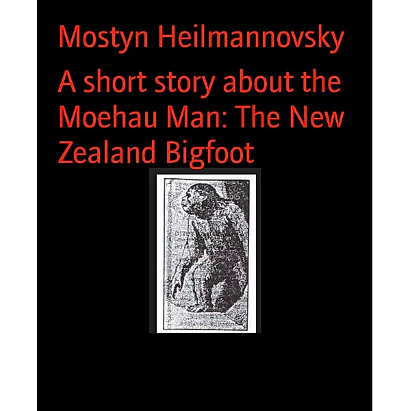 A short story about the Moehau Man: The New Zealand Bigfoot, Mostyn Heilmannovsky