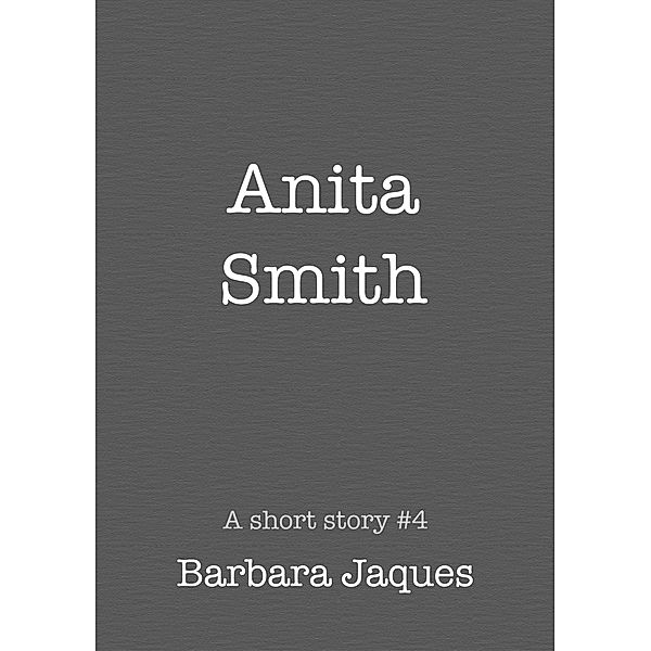 A short story: Anita Smith., Barbara Jaques