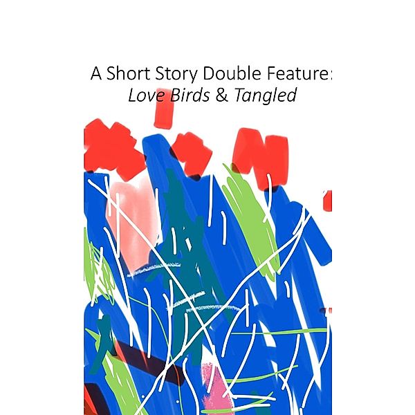 A Short Story Double Feature: Love Birds & Tangled, Justin Dalrymple-Kelly