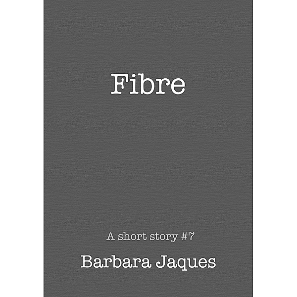 A short story: Fibre, Barbara Jaques