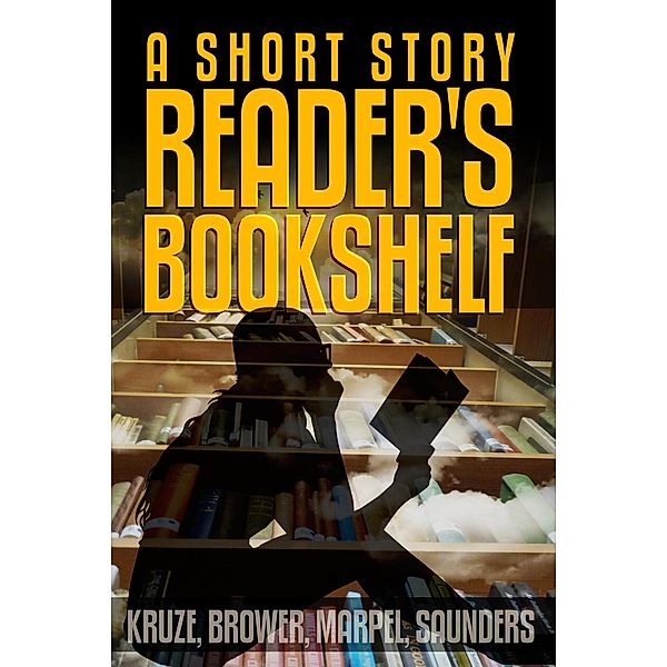 A Short Story Reader's Bookshelf (Speculative Fiction Parable Anthology) / Speculative Fiction Parable Anthology, S. H. Marpel, C. C. Brower, J. R. Kruze, R. L. Saunders