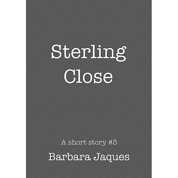 A short story: Sterling Close, Barbara Jaques