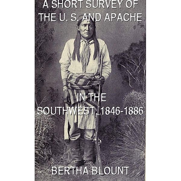 A Short Survey Of The U. S. And Apache In The Southwest, 1846-1886, Bertha Blount
