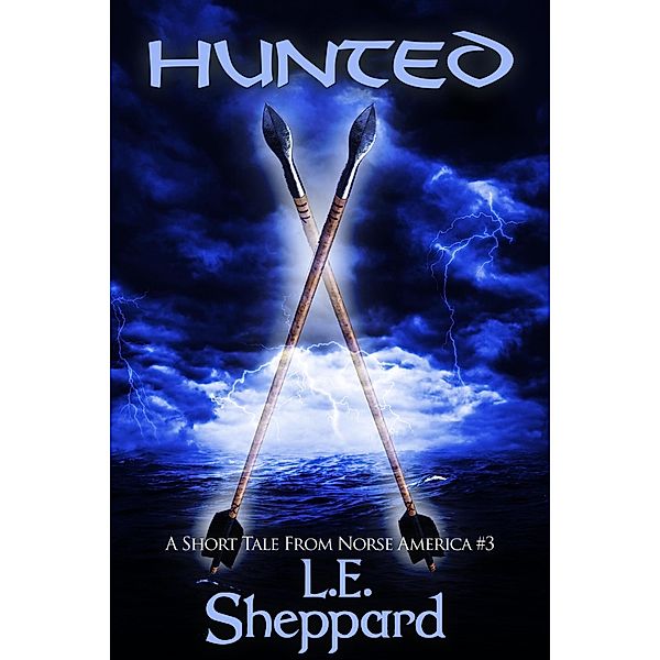 A Short Tale From Norse America: Hunted (The Markland Settlement Saga) / The Markland Settlement Saga, L. E. Sheppard