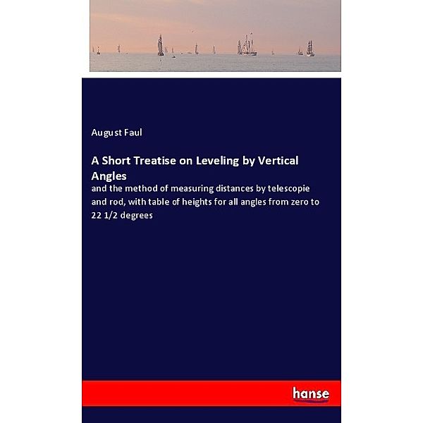 A Short Treatise on Leveling by Vertical Angles, August Faul