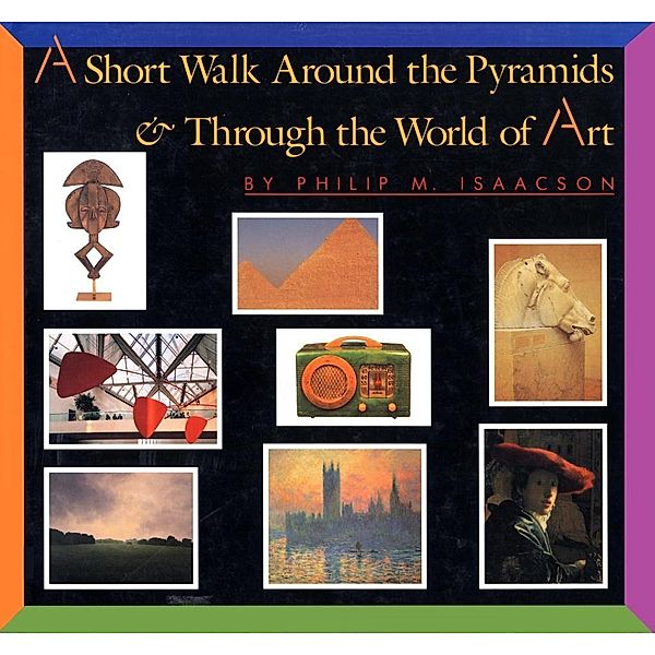 A Short Walk Around the Pyramids & Through the World of Art, Philip M. Isaacson