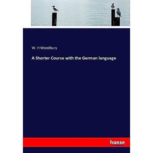 A Shorter Course with the German language, W. H. Woodbury