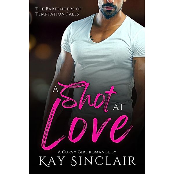 A Shot at Love: A Curvy Girl Romance (The Bartenders of Temptation Falls) / The Bartenders of Temptation Falls, Kay Sinclair