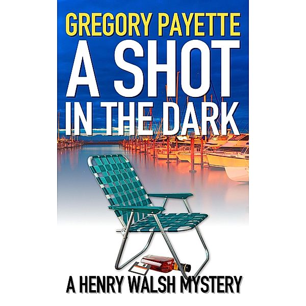 A Shot in the Dark (Henry Walsh Private Investigator Series, #9) / Henry Walsh Private Investigator Series, Gregory Payette