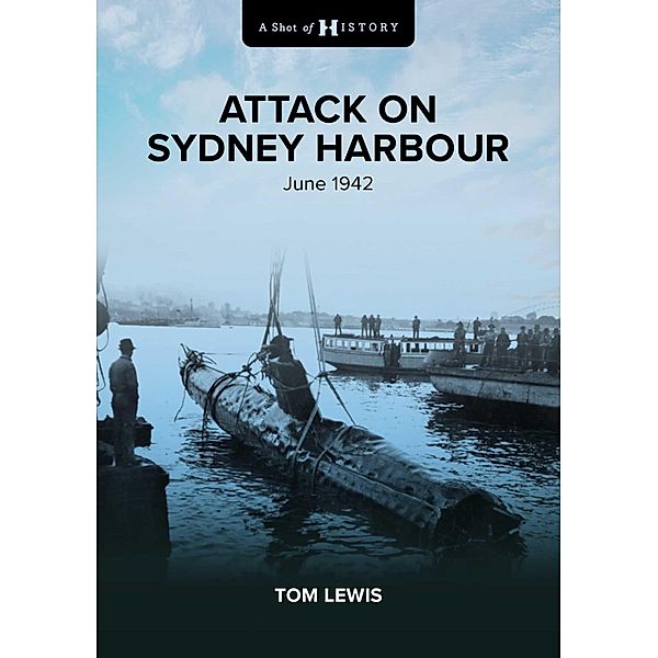 A Shot of History: Attack on Sydney Harbour, Doctor Tom Lewis