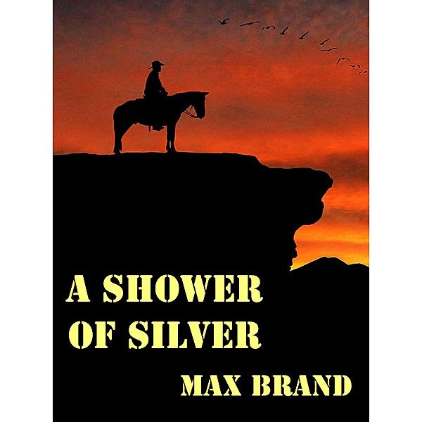 A Shower of Silver, Max Brand