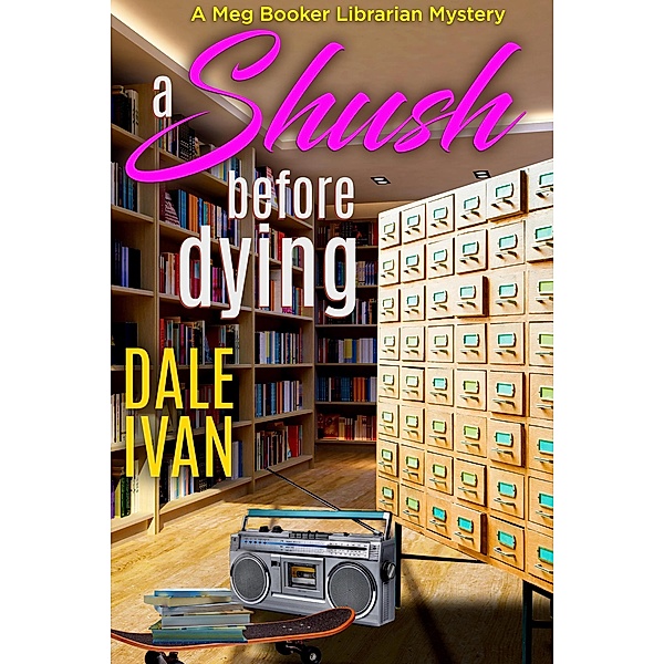 A Shush Before Dying (Meg Booker Librarian Mysteries, #1) / Meg Booker Librarian Mysteries, Dale Ivan